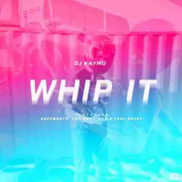 DJ Kaymo - Whip It Ft. Espiquet, Hopemasta, Cye x Yomi Rochy